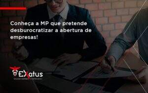 Conheca A Mp Que Pretende Desburocratizar A Abertura De Empresa Exatur - Contabilidade na Paraíba | Exatus Soluções Contábeis e Empresariais