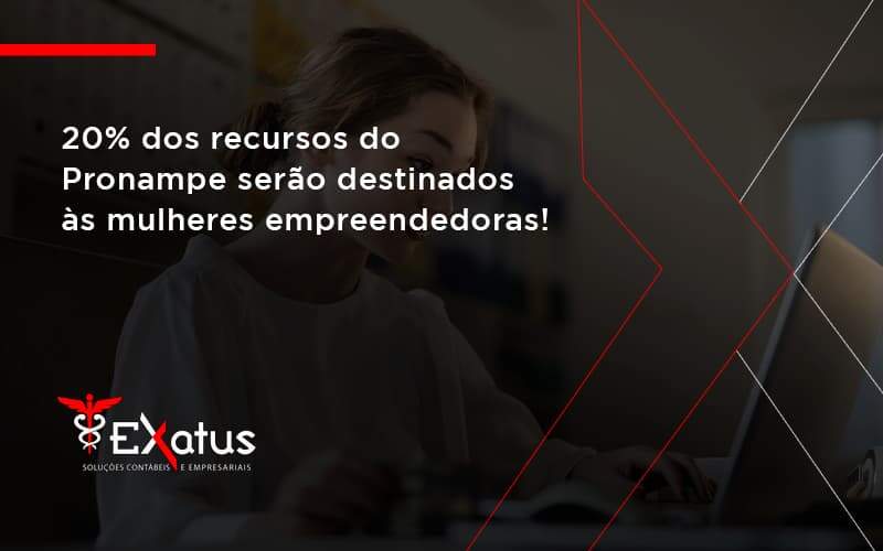 20% Dos Recursos Do Pronampe Serão Destinados às Mulheres Empreendedoras! Exatus Solucoes - Contabilidade na Paraíba | Exatus Soluções Contábeis e Empresariais