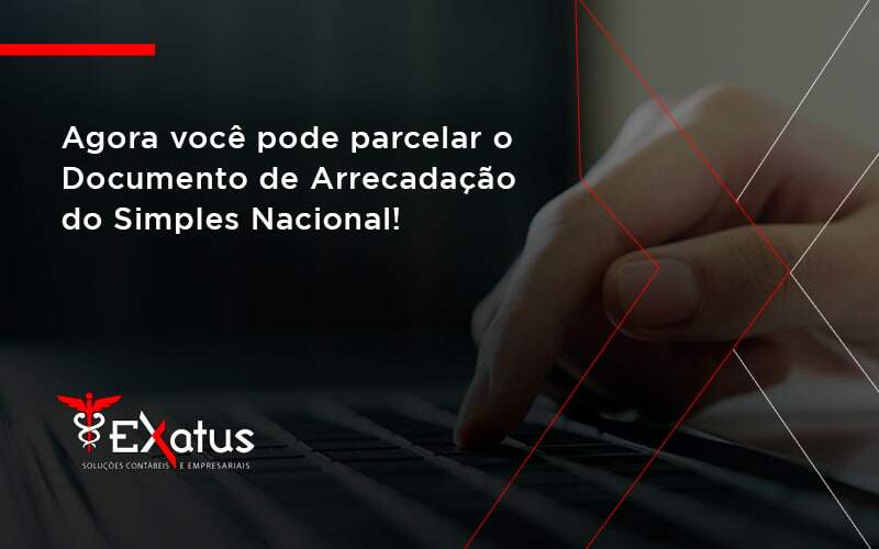 Agora Você Pode Parcelar O Documento De Arrecadação Do Simples Nacional! Exatus Solucoes - Contabilidade na Paraíba | Exatus Soluções Contábeis e Empresariais