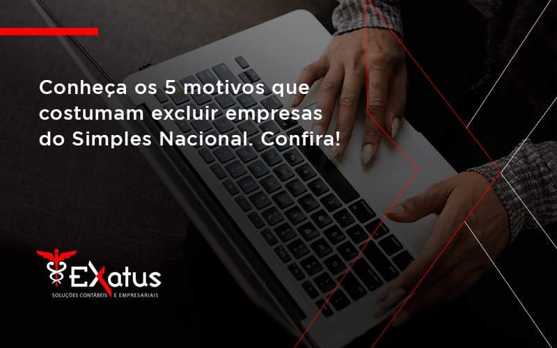 Conheça Os 5 Motivos Que Costumam Excluir Empresas Do Simples Nacional. Confira Exatus Solucoes - Contabilidade na Paraíba | Exatus Soluções Contábeis e Empresariais