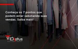 Conheça Os 7 Pontos Que Podem Estar Sabotando Suas Vendas. Saiba Mais Exatus Solucoes - Contabilidade na Paraíba | Exatus Soluções Contábeis e Empresariais