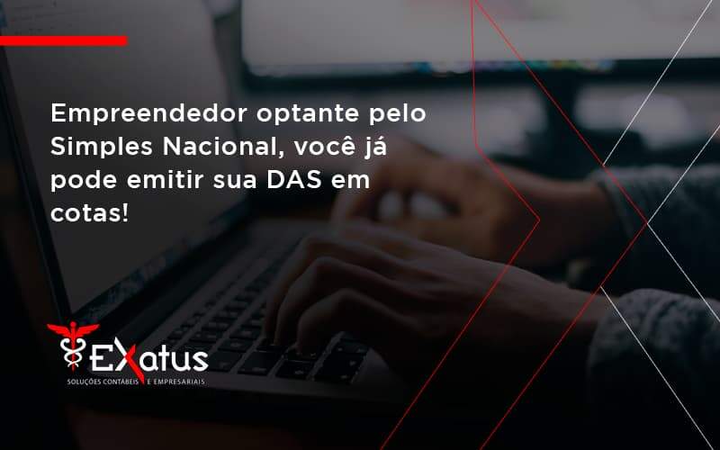 Empreendedor Optante Pelo Simples Nacional, Você Já Pode Emitir Sua Das Em Cotas! Exatus Solucoes - Contabilidade na Paraíba | Exatus Soluções Contábeis e Empresariais