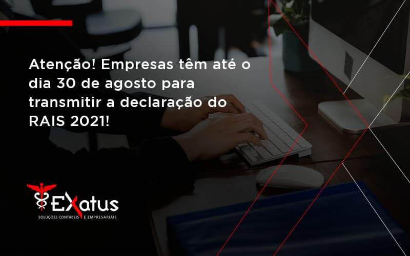 Empresas Têm Até O Dia 30 De Agosto Para Transmitir A Declaração Do Rais 2021 Exatus Solucoes - Contabilidade na Paraíba | Exatus Soluções Contábeis e Empresariais