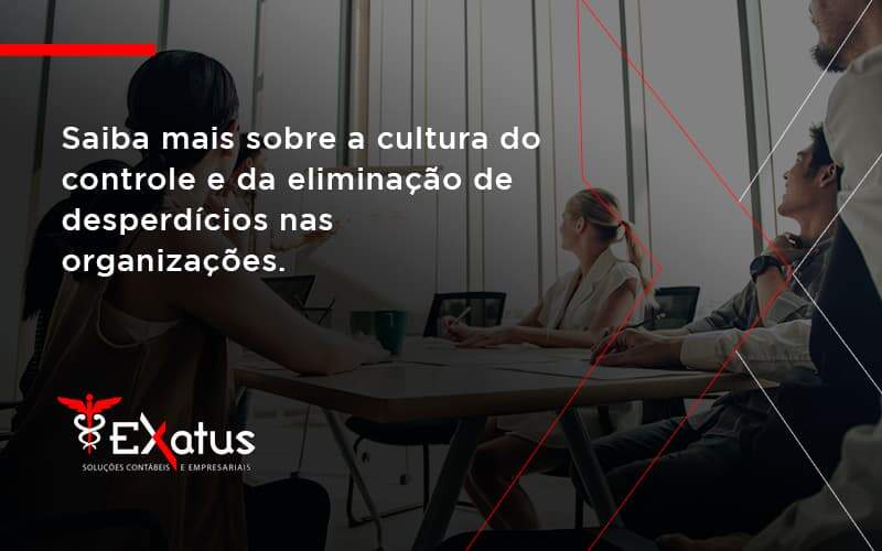 Saiba Mais Sobre A Cultura Do Controle E Da Eliminação De Desperdícios Nas Organizações. Exatus Solucoes - Contabilidade na Paraíba | Exatus Soluções Contábeis e Empresariais