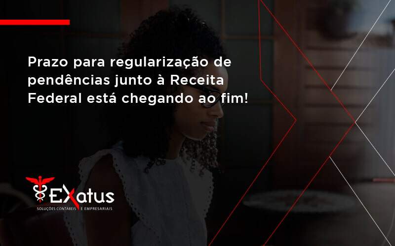 Prazo Para Regularização De Pendências Junto à Receita Federal Está Chegando Ao Fim! Exatus Solucoes (1) - Contabilidade na Paraíba | Exatus Soluções Contábeis e Empresariais