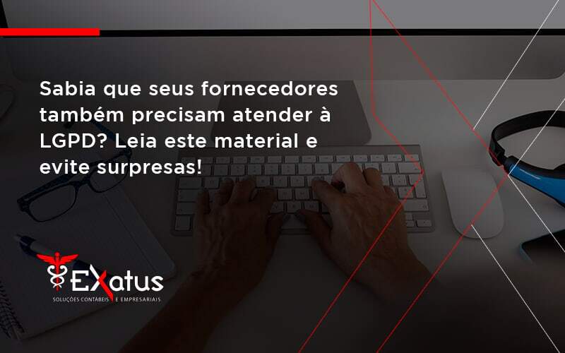 Sabia Que Seus Fornecedores Também Precisam Atender à Lgpd Exatus Solucoes - Contabilidade na Paraíba | Exatus Soluções Contábeis e Empresariais