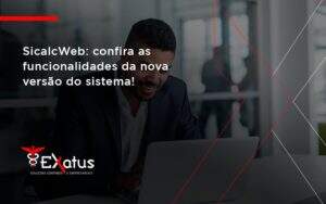 Sicalcweb Confira As Funcionalidade Da Nova Versao Do Sistema Exatus Solucoes - Contabilidade na Paraíba | Exatus Soluções Contábeis e Empresariais