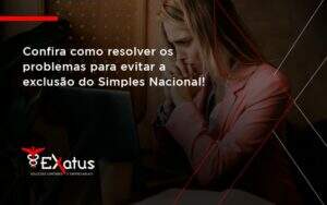 Confira Como Resolver Os Problemas Para Evitar A Exclusão Do Simples Nacional! Exatus Solucoes - Contabilidade na Paraíba | Exatus Soluções Contábeis e Empresariais