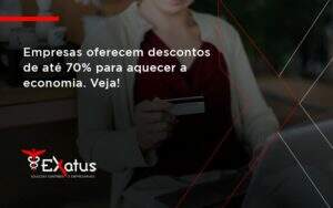 Empresas Oferecem Descontos De Até 70% Para Aquecer A Economia. Veja! Exatus Solucoes - Contabilidade na Paraíba | Exatus Soluções Contábeis e Empresariais