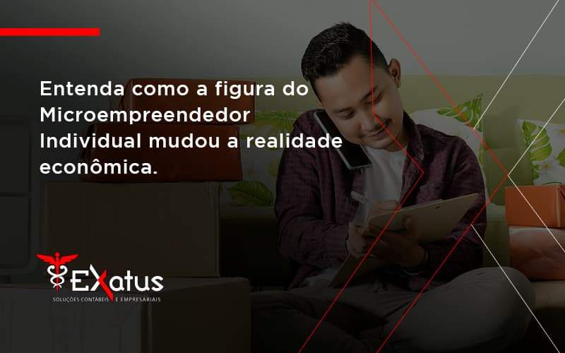 Entenda Como A Figura Do Microempreendedor Individual Mudou A Realidade Econômica. Exatus Solucoes - Contabilidade na Paraíba | Exatus Soluções Contábeis e Empresariais