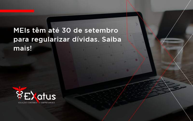 Meis Têm Até 30 De Setembro Para Regularizar Dívidas. Saiba Mais! Exatus Solucoes - Contabilidade na Paraíba | Exatus Soluções Contábeis e Empresariais