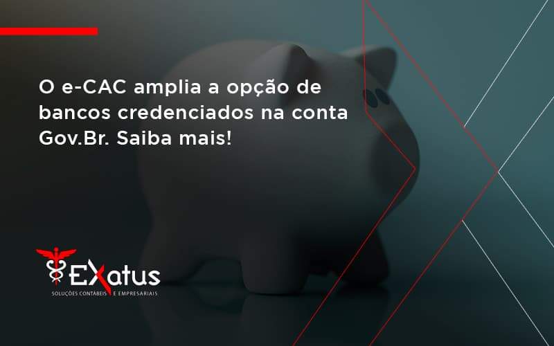 O E Cac Amplia A Opção De Bancos Credenciados Na Conta Gov.br. Saiba Mais! Exatus Solucoes - Contabilidade na Paraíba | Exatus Soluções Contábeis e Empresariais