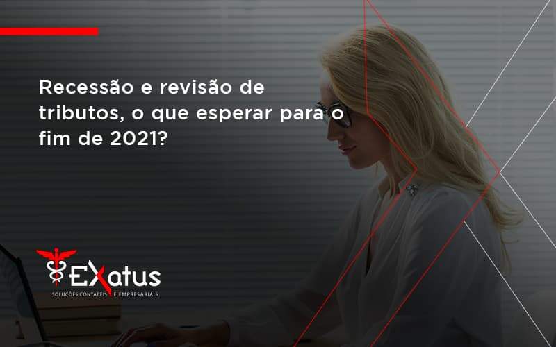 Recessão E Revisão De Tributos, O Que Esperar Para O Fim De 2021 Exatus Solucoes - Contabilidade na Paraíba | Exatus Soluções Contábeis e Empresariais