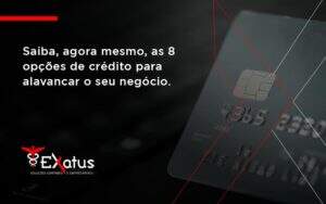 Saiba, Agora Mesmo, As 8 Opções De Crédito Para Alavancar O Seu Negócio. Exatus Solucoes - Contabilidade na Paraíba | Exatus Soluções Contábeis e Empresariais