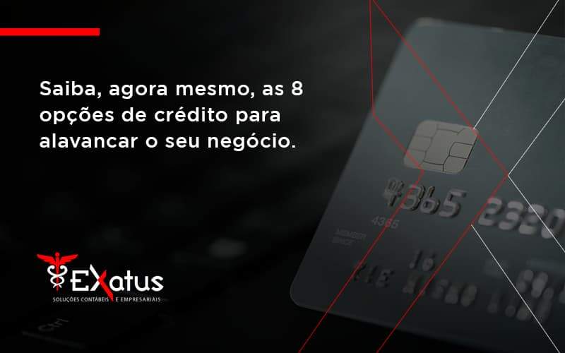 Saiba, Agora Mesmo, As 8 Opções De Crédito Para Alavancar O Seu Negócio. Exatus Solucoes - Contabilidade na Paraíba | Exatus Soluções Contábeis e Empresariais