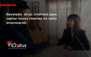 Dicas Infalíveis Para Captar Novos Clientes No Ramo Empresarial. Exatus Solucoes - Contabilidade na Paraíba | Exatus Soluções Contábeis e Empresariais