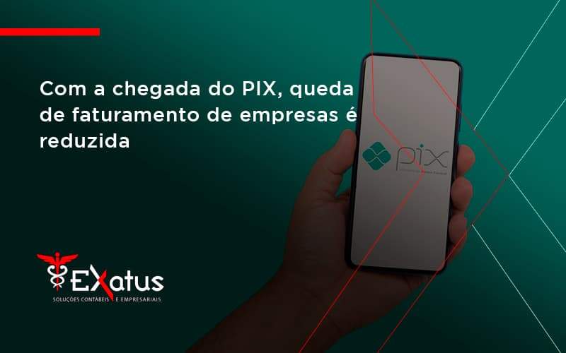 Com A Chegada Do Pix, Queda De Faturamento De Empresas é Reduzida Exatus Solucoes - Contabilidade na Paraíba | Exatus Soluções Contábeis e Empresariais