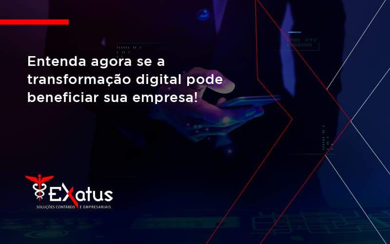 Entenda Agora Se A Transformação Digital Pode Beneficiar Sua Empresa! Exatus Solucoes - Contabilidade na Paraíba | Exatus Soluções Contábeis e Empresariais