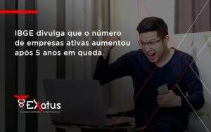 Ibge Divulga Que Numero De Empresa Ativas Aumentou Exatus Solucoes - Contabilidade na Paraíba | Exatus Soluções Contábeis e Empresariais