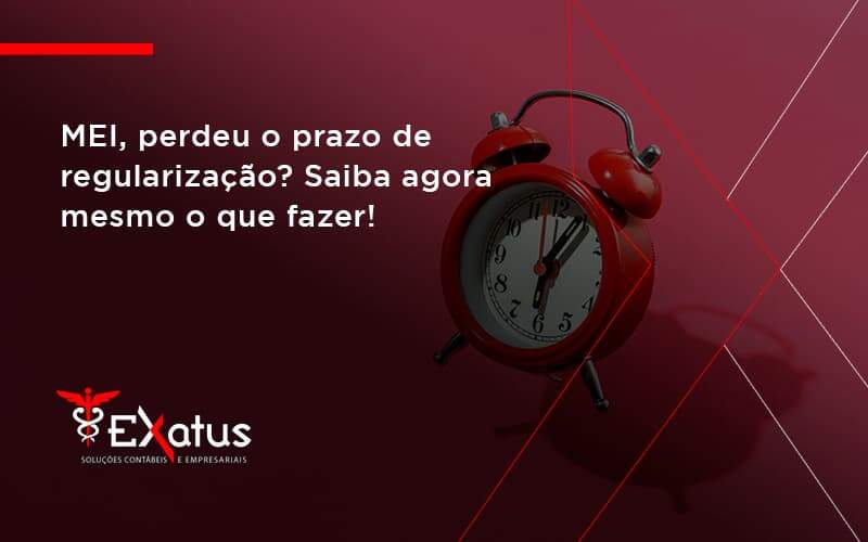 Mei, Perdeu O Prazo De Regularização Exatus Solucoes - Contabilidade na Paraíba | Exatus Soluções Contábeis e Empresariais