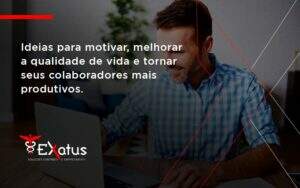 Ideias Para Motivar Melhorar Sua Qualidade De Vida Exatus Solucoes - Contabilidade na Paraíba | Exatus Soluções Contábeis e Empresariais