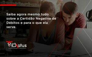 Saiba Agora Mesmo Tudo Sobre A Certidao Negativa E Para O Que Ela Serve Contabilidade Miller 4 - Contabilidade na Paraíba | Exatus Soluções Contábeis e Empresariais