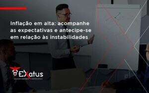 Inflacao Em Alta Acompanha Expectativas Exatus Solucoes - Contabilidade na Paraíba | Exatus Soluções Contábeis e Empresariais