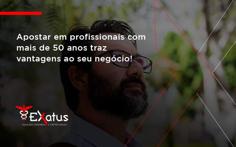 Apostar Em Profissionais De Mais De 50 Anos Exatus Solucoes - Contabilidade na Paraíba | Exatus Soluções Contábeis e Empresariais